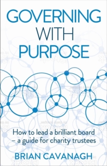 Image for Governing with purpose: how to lead a brilliant board : a guide for charity trustees