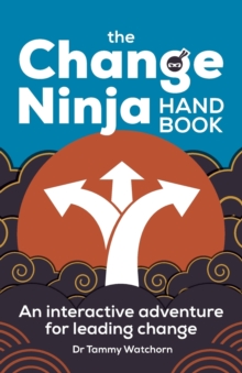 Image for The change ninja handbook  : an interactive adventure for leading change