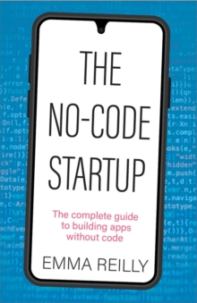 The No-Code Startup: The complete guide to building apps without code