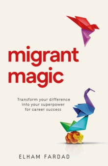 Migrant Magic: Transform your difference into your superpower for career success