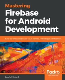 Image for Mastering Firebase for Android Development: Build real-time, scalable, and cloud-enabled Android apps with Firebase