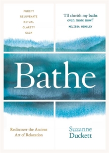 Bathe: The Art of Finding Rest, Relaxation and Rejuvenation in a Busy World