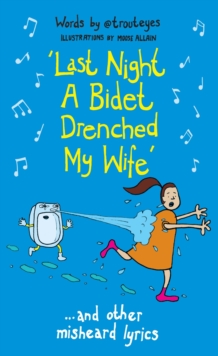 Image for Last night a bidet drenched my wife  : misheard lyrics and other outrageous ear-worms...
