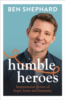Humble Heroes: Uplifting and inspirational stories from real-life heroes