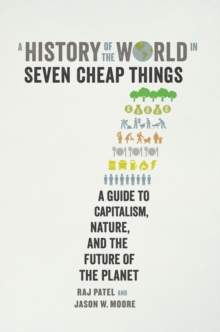 Image for A history of the world in seven cheap things: a guide to capitalism, nature, and the future of the planet