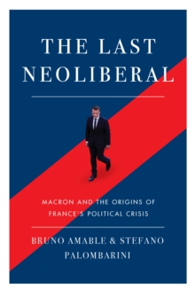 The Last Neoliberal: Macron and the Origins of France’s Political Crisis