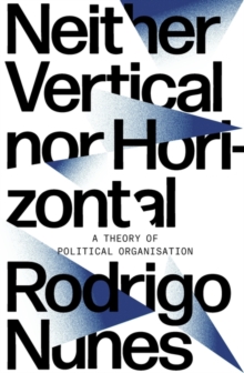 Neither Vertical nor Horizontal: A Theory of Political Organization