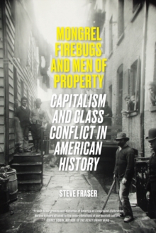 Image for Mongrel Firebugs and Men of Property: Capitalism and Class Conflict in American History