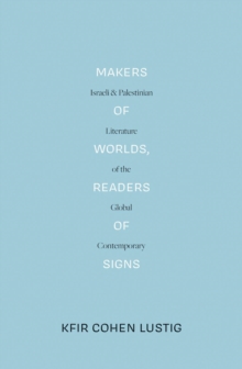 Makers of Worlds, Readers of Signs: Israeli and Palestinian Literature of the Global Contemporary