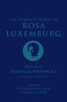 The Complete Works of Rosa Luxemburg Volume IV: Political Writings 2, On Revolution 1906-1909