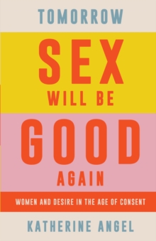 Image for Tomorrow Sex Will Be Good Again: Women and Desire in the Age of Consent