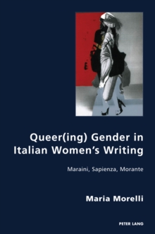 Image for Queer(ing) Gender in Italian Women's Writing: Dacia Maraini, Goliarda Sapienza, Elsa Morante