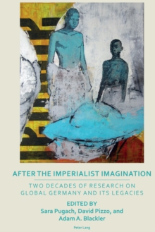 Image for After the imperialist imagination: two decades of research on global Germany and its legacies
