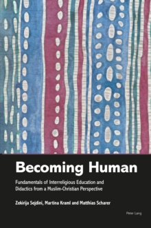 Image for Becoming human: fundamentals of interreligious education and didactics from a Muslim-Christian perspective