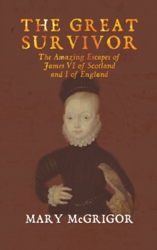 Image for The Great Survivor: The Amazing Escapes of James VI of Scotland and I of England