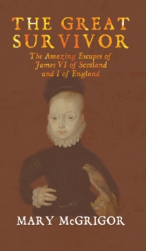 Image for The Great Survivor: The Amazing Escapes of James VI of Scotland and I of England