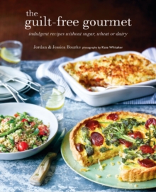 The Guilt-free Gourmet: Indulgent Recipes without Wheat, Dairy or Cane Sugar