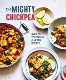 The Mighty Chickpea: Over 65 vegetarian and vegan recipes