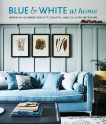 Blue & White At Home: Inspiring Schemes for Vintage, Coastal & Country Interiors