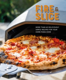 Image for Fire and slice  : deliciously simple recipes for your home pizza oven