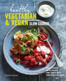 Healthy Vegetarian & Vegan Slow Cooker: Over 60 Recipes for Nutritious, Home-Cooked Meals from Your Slow Cooker