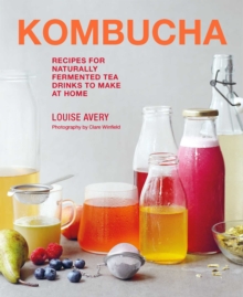 Kombucha: Recipes for naturally fermented tea drinks to make at home