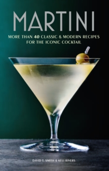 Martini: More Than 30 Classic and Modern Recipes for the Iconic Cocktail
