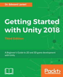 Image for Getting started with Unity 2018: a beginner's guide to 2D and 3D game development with Unity