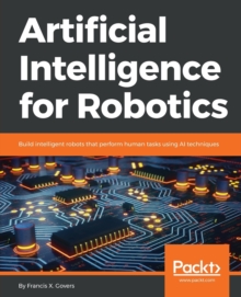 Image for Artificial Intelligence for Robotics : Build intelligent robots that perform human tasks using AI techniques