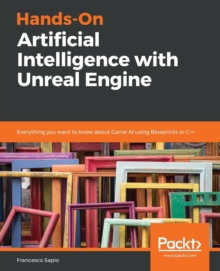 Image for Hands-On Artificial Intelligence with Unreal Engine : Everything you want to know about Game AI using Blueprints or C++