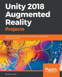 Image for Unity 2018 Augmented Reality Projects : Build four immersive and fun AR applications using ARKit, ARCore, and Vuforia