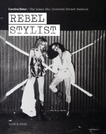 Rebel Stylist: Caroline Baker – The Woman Who Invented Street Fashion