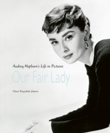 Our Fair Lady: Audrey Hepburn’s Life in Pictures