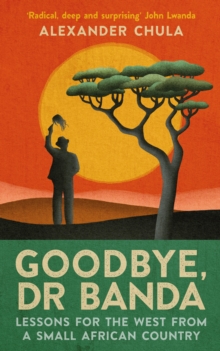 Image for Goodbye, Dr Banda: lessons for the West from a small African country