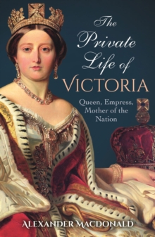 Image for The private life of Victoria: queen, empress, mother of the nation
