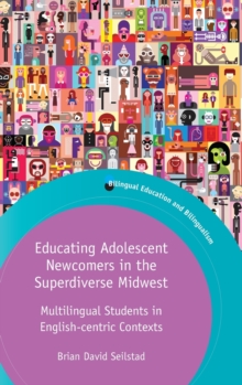 Educating Adolescent Newcomers in the Superdiverse Midwest: Multilingual Students in English-centric Contexts