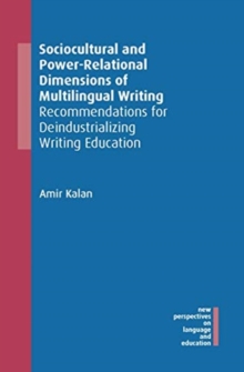 Image for Sociocultural and power-relational dimensions of multilingual writing  : recommendations for deindustrializing writing education
