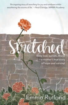 Stretched: Baby Loss, Autism, Illness – A Mother’s True Story of Hope and Survival