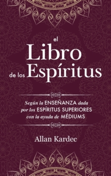 Image for El Libro de los Espiritus : contiene los principios de la doctrina espiritista sobre la inmortalidad del alma, la naturaleza de los espiritus y sus relaciones con los hombres, las leys morales - con u