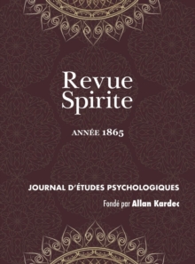Image for Revue Spirite (Annee 1865) : la nouvelle cure d'une jeune obsedee de Marmande, evocation d'un sourd muet incarne, les esprits instructeurs de l'enfance, de l'apprehension de la mort, un sermond dans l