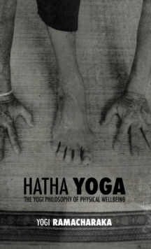 Image for Hatha Yoga : the Yogi Philosophy of Physical Wellbeing