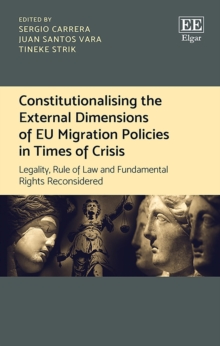 Image for Constitutionalising the external dimensions of EU migration policies in times of crisis  : legality, rule of law and fundamental rights reconsidered