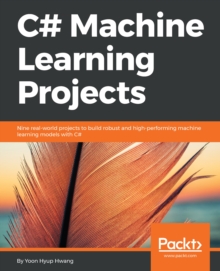 Image for C# machine learning projects: nine real-world projects to build robust and high-performing machine learning models with C#