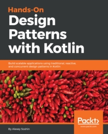 Image for Hands-on design patterns with Kotlin: build scalable applications using traditional, reactive, and concurrent design patterns in Kotlin
