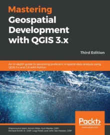 Image for Mastering Geospatial Development with QGIS 3.x : An in-depth guide to becoming proficient in spatial data analysis using QGIS 3.4 and 3.6 with Python, 3rd Edition