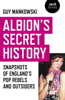 Albion’s Secret History: Snapshots of England’s Pop Rebels and Outsiders