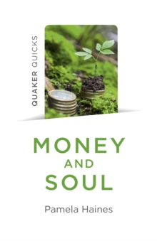 Quaker Quicks – Money and Soul: Quaker Faith and Practice and the Economy