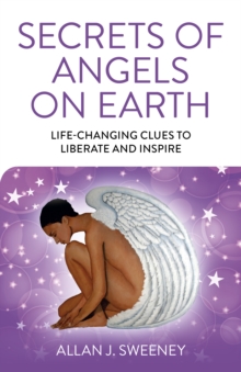 Secrets of Angels on Earth: Life-Changing Clues to Liberate and Inspire