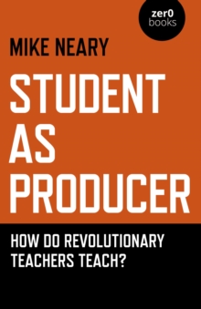 Image for Student as Producer: How Do Revolutionary Teachers Teach?