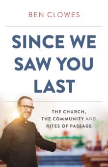 Image for Since We Saw You Last: The Church, the Community and Rites of Passage